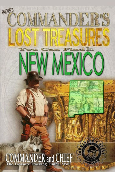 More Commander's Lost Treasures You Can Find In New Mexico: Follow the Clues and Find Your Fortunes!