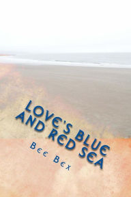 Title: Loves Blue and Red Sea: Poetry and Prose, Author: Bee Bex