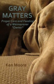 Title: Gray Matters: Proper Care and Feeding of a Weimaraner 