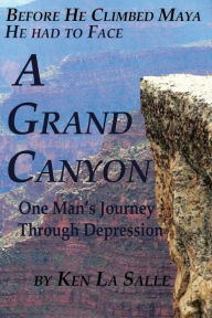 Title: A Grand Canyon: One Man's Journey Through Depression, Author: Ken La Salle