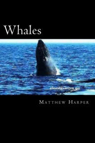 Title: Whales: A Fascinating Book Containing Whale Facts, Trivia, Images & Memory Recall Quiz: Suitable for Adults & Children, Author: Matthew Harper