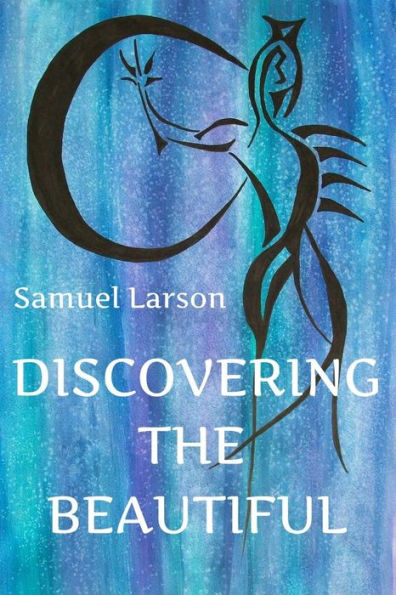 Discovering the Beautiful: A Collection of Thoughts on Life, Love, Family, Friendship, and Other Matters