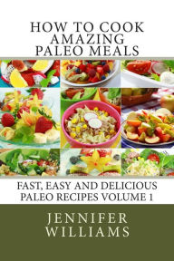 Title: How to Cook Amazing Paleo Meals - Complete Master Collection, Author: Jennifer Williams