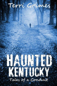 Title: Haunted Kentucky: Tales of a Conduit, Author: Terri Grimes