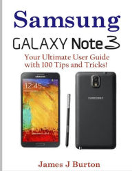 Title: Samsung Note 3: Your Ultimate User Guide with 100 Tips and Tricks!, Author: James J Burton