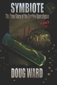 Title: Symbiote; The True Story of the Zombie Apocalypse, Author: Doug Ward