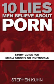 Title: 10 Lies Men Believe about Porn Study Guide for Small Groups or Individuals, Author: Stephen Kuhn