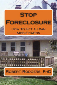 Title: Stop Foreclosure: How to Get a Loan Modification, Author: Robert Rodgers Phd