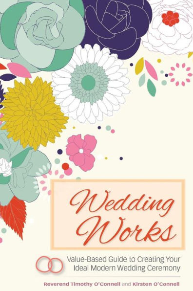 Wedding Works: A Value-Based Guide to Creating Your Ideal Modern Wedding Ceremony