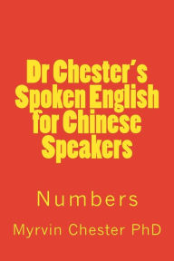 Title: Dr Chester's Spoken English for Chinese Speakers: Numbers, Author: Myrvin F Chester