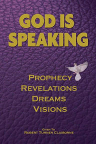 Title: God Is Speaking: Prophecy, Revelations, Dreams and Visions, Author: Robert Turner Claiborne