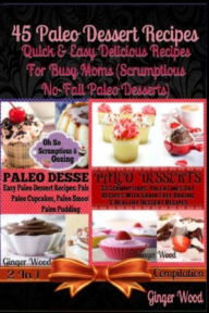 Title: 45 Paleo Dessert Recipes: Quick & Easy Delicious Recipes For Busy Moms: (Scrumptious No-Fail Paleo Desserts), Author: Ginger Wood