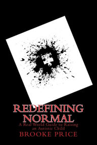 Title: Redefining Normal: A real world guide to raising an autistic child, Author: Brooke Price