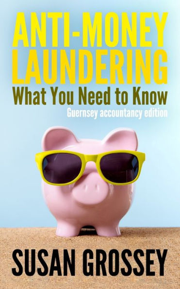 Anti-Money Laundering: What You Need to Know (Guernsey accountancy edition): A concise guide to anti-money laundering and countering the financing of terrorism (AML/CFT) for those working in the Guernsey accountancy sector