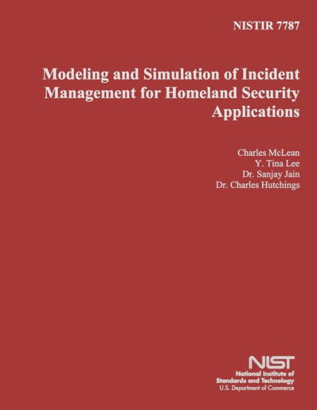 NISTIR 7787: Modeling and Simulation of Incident Management for Homeland Security Applications