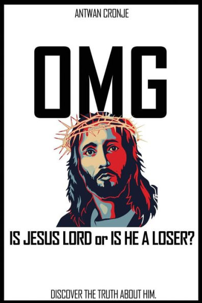 OMG: Is Jesus Lord or is He a Loser?: Discover the truth about Him.