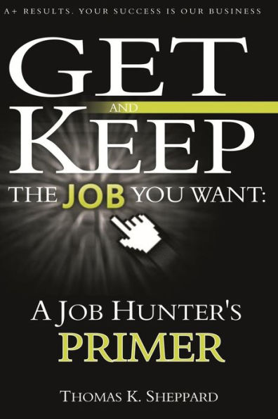 A Job Hunter's Primer: Get and Keep the Job You Want