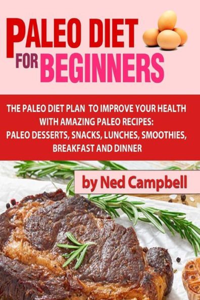 Paleo Diet For Beginners: Amazing Recipes For Paleo Snacks, Paleo Lunches, Paleo Smoothies, Paleo Desserts, Paleo Breakfast, And