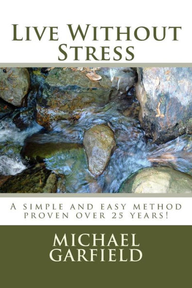 Live Without Stress: A simple and easy method proven over 25 years!