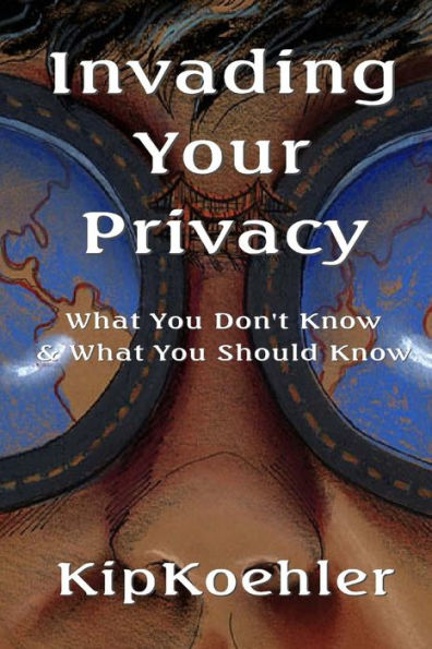 Invading Your Privacy: What You Don't Know & What You Should Know