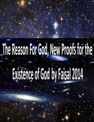 Title: The Reason For God, New Proofs for the Existence of God by Faisal 2014, Author: Faisal Fahim
