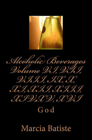 Alcoholic Beverages Volume VI, VII, VIII, IX, X, XI, XII, XIII, XIV,XV, XVI: God