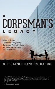 Title: A Corpsman's Legacy, Author: Stephanie Hanson Caisse