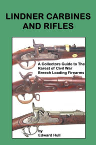 Title: Lindner Carbines and Rifles: A Collectors Guide to The Rarest Civil War Breech Loading Firearms, Author: Edward a Hull