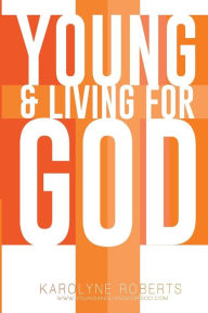 Title: Young & Living For God, Author: Karolyne Roberts