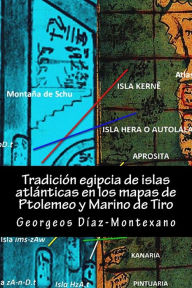 Title: Tradiciï¿½n egipcia de islas atlï¿½nticas en los mapas de Ptolemeo y Marino de Tiro: La Islas Afortunadas, la Isla de las Amazonas, Eritia, Cerne y las Islas de los Dioses, Author: Georgeos Dïaz-Montexano