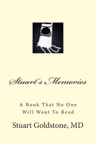 Title: Stuart's Memories: A Book That No One Will Want To Read, Author: Stuart Goldstone MD