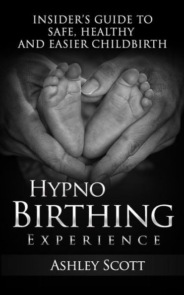 HypnoBirthing Experience: Insider's Guide to Safe, Healthy and Easier Childbirth