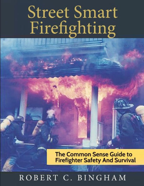 street smart firefighting: the common sense guide to firefighter safety and survival