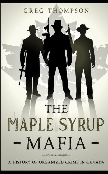 The Maple Syrup Mafia: A History of Organized Crime Canada