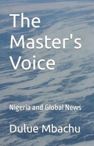 Title: The Master's Voice: Nigeria and Global News, Author: Dulue Mbachu