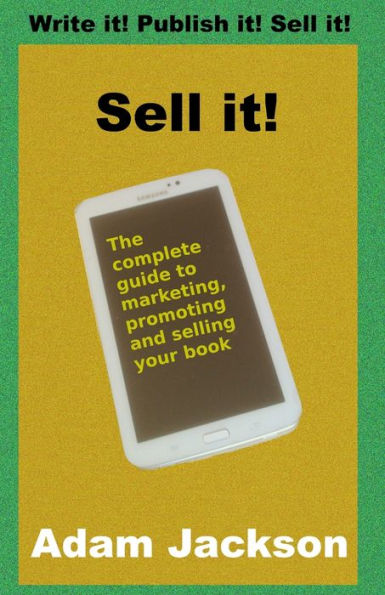 Sell it!: The complete guide to marketing, promoting and selling your book