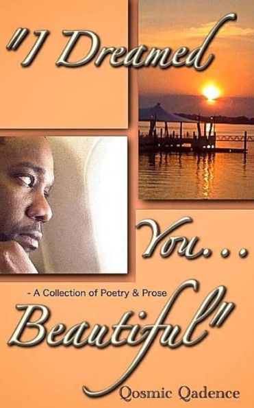 I Dreamed You ... Beautiful: A Collection of Poetry & Prose