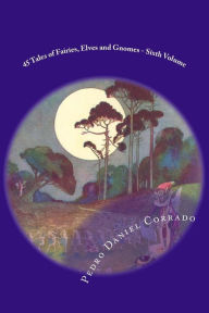 Title: 45 Tales of Fairies, Elves and Gnomes - Sixth Volume: Sixth volume of the Fifth Book of the Series 365 tales for children and youth, Author: Pedro Daniel Corrado