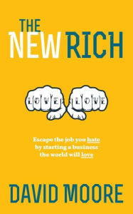 Title: The New Rich: Escape the job you hate by starting a business the world will love, Author: David Moore