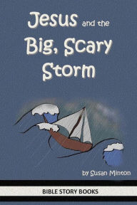 Title: Jesus and the Big, Scary Storm, Author: Susan Minton