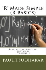 Title: 'R' Made Simple (R Basics): Statistical Analysis Software, Author: Paul T Sudhakar