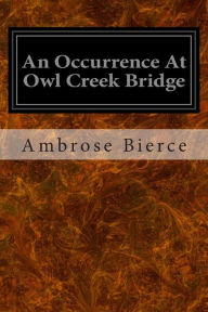 Title: An Occurrence At Owl Creek Bridge, Author: Ambrose Bierce