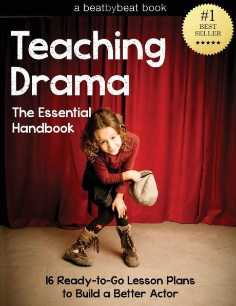 Teaching Drama: The Essential Handbook: 16 Ready-to-Go Lesson Plans to Build a Better Actor