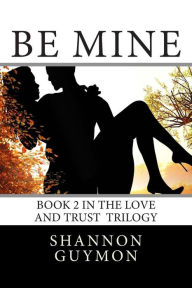 Title: Be Mine: Book 2 in the Love and Trust Trilogy, Author: Shannon Guymon