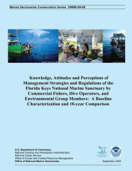 Title: Knowledge, Attitudes and Perceptions of Management Strategies and Regulations of the Florida Keys National Marine Sanctuaries by Commercial Fishers, Dive Operators, and Environmental Group Members: A Baseline Characterization and 10-year Comparison, Author: Vernon R. Leeworthy