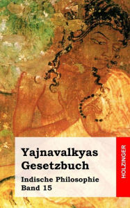 Title: Yajnavalkyas Gesetzbuch: Indische Philosophie Band 15, Author: Yajnavalkya