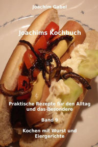 Title: Joachims Kochbuch Band 9 Kochen mit Wurst und Eiergerichte: Praktische Rezepte für den Alltag und das Besondere, Author: Joachim Gabel