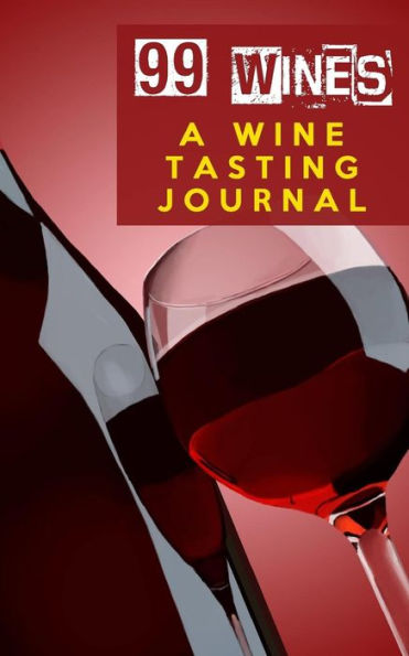 99 Wines: A Wine Tasting Journal: Red Wine Bottle & Glass Wine Tasting Journal / Diary / Notebook for Wine Lovers