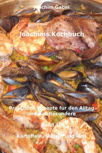 Joachims Kochbuch Band 10 Kartoffeln, Nudeln und Reis: Praktische Rezepte für den Alltag und das Besondere