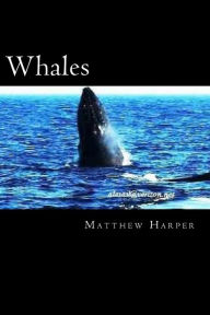 Title: Whales: A Fascinating Book Containing Whale Facts, Trivia, Images & Memory Recall Quiz: Suitable for Adults & Children, Author: Matthew Harper
